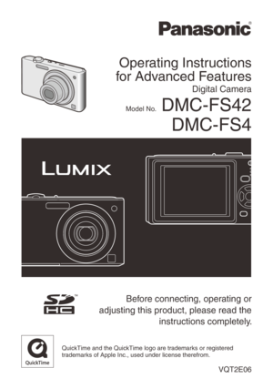 Page 1
 Before connecting, operating or 
adjusting this product, please read the 
instructions completely.
QuickTime and the QuickTime logo are trademarks or registered trademarks of Apple Inc., used under license therefrom.
Operating Instructions
for Advanced Features
Digital Camera
Model No. DMC-FS42
DMC-FS4
VQT2E06 