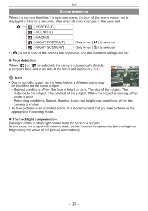 Page 30
Basic
- 0 -

Scene detection
When the camera identifies the optimum scene, the icon of the scene concerned is displayed in blue for 2 seconds, after which its color changes to the usual red.
; "3 [i-PORTRAIT]
4 [i-SCENERY]
2 [i-MACRO]
5 [i-NIGHT PORTRAIT] • Only when [q] is selected
1 [i-NIGHT SCENERY] • Only when [o] is selected
•  [
;] is set if none of the scenes are applicable, and the standard settings are set.
Face detection
When [3] or [5] is selected, the camera automatically detects a...