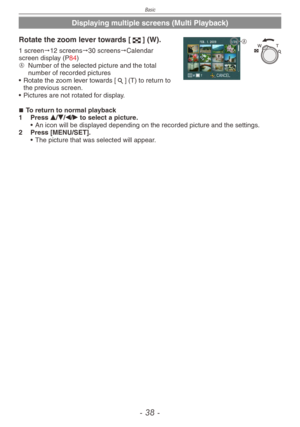 Page 38
Basic
-  -

Displaying multiple screens (Multi Playback)
ARotate the zoom lever towards [6] (W).
1 screen"12 screens"30 screens"Calendar screen display (P84)A  
Number of the selected picture and the total number of recorded pictures
•  Rotate the zoom lever towards [7] (T) to return to the previous screen.
•  Pictures are not rotated for display. 
To return to normal playback
1  Press e/r/w/q to select a picture.
•  An icon will be displayed depending on the recorded picture and...