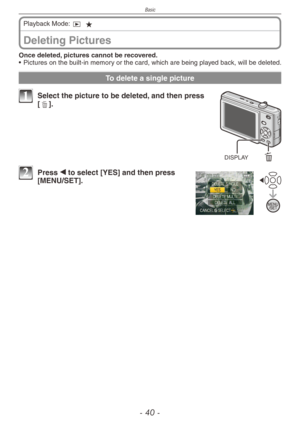 Page 40
Basic
- 0 -

Deleting Pictures
Playback Mode: 9 z
Once deleted, pictures cannot be recovered.
•  Pictures on the built-in memory or the card, which are being played back, will be deleted.
To delete a single picture
DISPLAY
1 Select the picture to be deleted, and then press [4].
2 Press w to select [YES] and then press [MENU/SET]. 