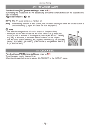 Page 78
Advanced-Shooting
-  -
W [AF ASSIST LAMP]
For details on [REC] menu settings, refer to P21.Illuminating the subject with the AF assist lamp allows the camera to focus on the subject in low light conditions.Applicable modes: 1 5
[OFF]:  The AF assist lamp does not turn on.
[ON]:  When taking pictures in dark places, the AF assist lamp lights while the shutter button is pressed halfway. (Larger AF areas are now displayed.)
 Note• The effective range of the AF assist lamp is 1.5 m (4.93 feet).
•...