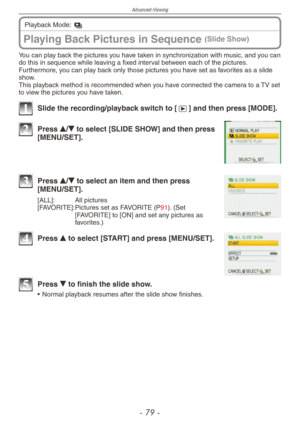 Page 79
Advanced-Viewing
-  -
You can play back the pictures you have taken in synchronization with music, and you can do this in sequence while leaving a fixed interval between each of the pictures.Furthermore, you can play back only those pictures you have set as favorites as a slide show.This playback method is recommended when you have connected the camera to a TV set to view the pictures you have taken.
1 Slide the recording/playback switch to [5] and then press [MODE].
2 Press e/r to select...