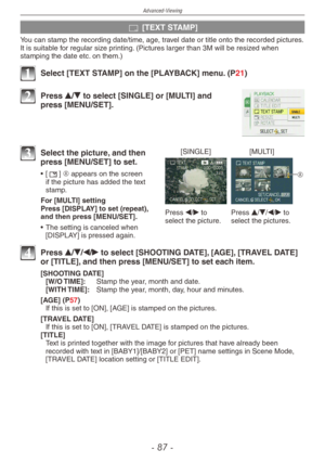 Page 87
Advanced-Viewing
-  -

s [TEXT STAMP]
You can stamp the recording date/time, age, travel date or title onto the recorded pictures. It is suitable for regular size printing. (Pictures larger than 3M will be resized when stamping the date etc. on them.)
1 Select [TEXT STAMP] on the [PLAYBACK] menu. (P21)
2 Press e/r to select [SINGLE] or [MULTI] and press [MENU/SET].
[SINGLE][MULTI]
Press w/q to select the picture.Press e/r/w/q to select the pictures.
A
3 Select the picture, and then press...