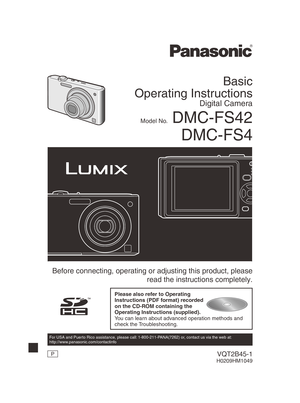 Page 1Basic
Operating Instructions
Digital Camera
Model No. DMC-FS42
DMC-FS4
PVQT2B45-1H0209HM1049
 Before connecting, operating or adjusting this product, please 
read the instructions completely.
Please also refer to Operating 
Instructions (PDF format) recorded 
on the CD-ROM containing the 
Operating Instructions (supplied).
You can learn about advanced operation methods and 
check the Troubleshooting.
For USA and Puerto Rico assistance, please call: 1-800-211-PANA(7262) or, contact us via the web at:...