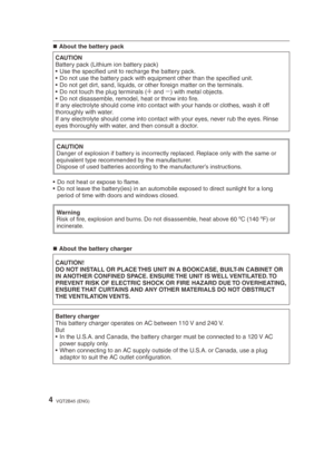 Page 44VQT2B45 (ENG)
About the battery pack
„
CAUTION
Danger of explosion if battery is incorrectly replaced. Replace only with the same or 
equivalent type recommended by the manufacturer.
Dispose of used batteries according to the manufacturer’s instructions.
CAUTIONBattery pack (Lithium ion battery pack)
•  Use the speciﬁ  ed unit to recharge the battery pack.
•  Do not use the battery pack with equipment other than the speciﬁ  ed unit.
•  Do not get dirt, sand, liquids, or other foreign matter on the...