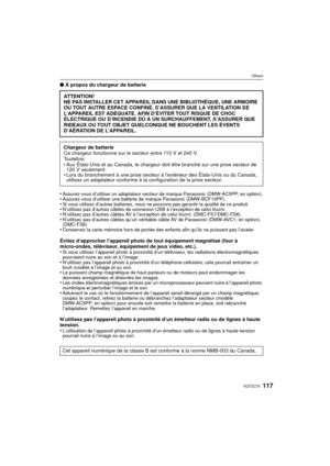 Page 117117VQT2C70
Others
∫À propos du chargeur de batterie
•
Assurez-vous d’utiliser un adaptateur secteur de marque Panasonic (DMW-AC5PP; en option).•Assurez-vous d’utiliser une batterie  de marque Panasonic (DMW-BCF10PP).•Si vous utilisez d’autres batteries, nous ne pouvons pas garantir la qualité de ce produit.•N’utilisez pas d’autres câbles de connexion USB à l’exception de celui fourni.•N’utilisez pas d’autres câbles AV à l’exc eption de celui fourni. (DMC-FS7/DMC-FS6)•N’utilisez pas d’autres câbles qu’un...