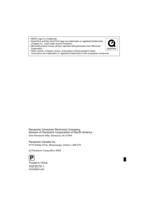 Page 120 
•SDHC Logo is a trademark.QuickTime and the QuickTime logo are trademarks or registered trademarks 
of Apple Inc., used under license therefrom.
Microsoft product screen shot(s) reprinted with permission from Microsoft 
Corporation.
Other names, company names, and product names printed in these 
instructions are trademarks or registered trademarks of the companies concerned.
One Panasonic Way, Secaucus, NJ 07094
Panasonic Consumer Electronics Company, 
Division of Panasonic Corporation of North...