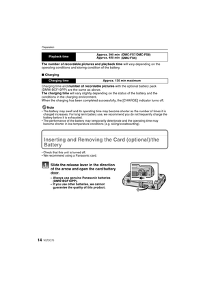 Page 14VQT2C7014
Preparation
The number of recordable pictures and playback time will vary depending on the 
operating conditions and storing condition of the battery.
∫ Charging
Charging time and number of recordable pictures  with the optional battery pack 
(DMW-BCF10PP) are the same as above.
The charging time  will vary slightly depending on the status of the battery and the 
conditions in the charging environment.
When the charging has been completed successfully, the [CHARGE] indicator turns off.
Note
•...