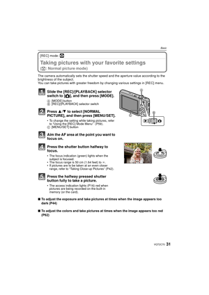 Page 3131VQT2C70
Basic
[REC] mode: ·
Taking pictures with your favorite settings 
(· : Normal picture mode)
The camera automatically sets the shutter speed and the aperture value according to the 
brightness of the subject.
You can take pictures with greater freedom by changing various settings in [REC] menu.
∫ To adjust the exposure and take pictures at times when the image appears too 
dark (P44)
∫ To adjust the colors and take pictures at times when the image appears too red 
(P62)
Slide the [REC]/[PLAYBACK]...