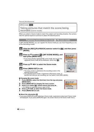 Page 46VQT2C7046
Advanced (Recording pictures)
[REC] mode: ¿
Taking pictures that match the scene being 
recorded
 (Scene mode)
When you select a Scene mode to match the subject and recording situation, the camera 
sets the optimal exposure and hue to obtain the desired picture.
In [MY SCENE MODE], you can register the Scene mode you use most frequently as one 
of the Recording modes.
Slide the [REC]/[PLAYBACK] selector switch to [!], and then press 
[MODE].
Press  3/4 to select [ ] ([MY SCENE MODE]), and 
then...