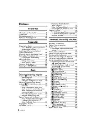 Page 6VQT2C706
Contents
Before Use
Information for Your Safety ....................... 2
Quick Guide .............................................. 8
Standard Accessories ............................... 9
Names of the Components ..................... 10
Preparation
Charging the Battery ............................... 12• About the Battery (charging/number of recordable pictures)...................... 13
Inserting and Removing the Card 
(optional)/the Battery .............................. 14
About the Built-in...