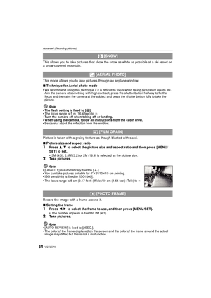 Page 54VQT2C7054
Advanced (Recording pictures)
This allows you to take pictures that show the snow as white as possible at a ski resort or 
a snow-covered mountain.
This mode allows you to take pictures through an airplane window.
∫ Technique for Aerial photo mode
• We recommend using this technique if it is difficult to focus when taking pictures of clouds etc. 
Aim the camera at something with high contrast, press the shutter button halfway to fix the 
focus and then aim the camera at the subject and press...