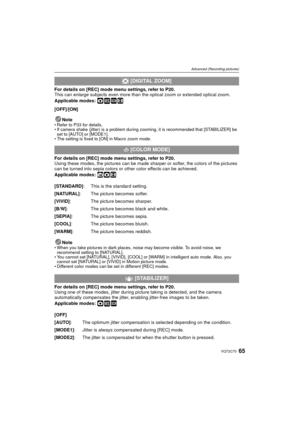 Page 6565VQT2C70
Advanced (Recording pictures)
For details on [REC] mode menu settings, refer to P20.
This can enlarge subjects even more than the optical zoom or extended optical zoom.
Applicable modes: 
·¿n
[OFF]/[ON]
Note
• Refer to P33 for details.
• If camera shake (jitter) is a problem during zooming, it is recommended that [STABILIZER] be set to [AUTO] or [MODE1].
• The setting is fixed to [ON] in Macro zoom mode.
For details on [REC] mode menu settings, refer to P20.
Using these modes, the pictures can...