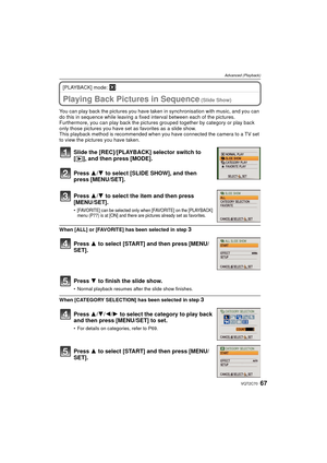 Page 6767VQT2C70
Advanced (Playback)
[PLAYBACK] mode: ¸
Advanced (Playback)Playing Back Pictures in Sequence (Slide Show)
You can play back the pictures you have taken  in synchronisation with music, and you can 
do this in sequence while leaving a fixed interval between each of the pictures.
Furthermore, you can play back the pictures  grouped together by category or play back 
only those pictures you have set as favorites as a slide show.
This playback method is recommended when you have connected the camera...
