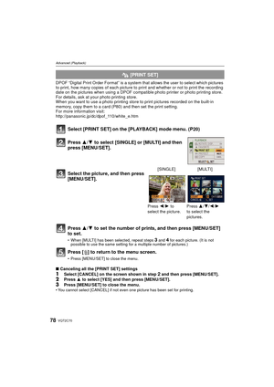 Page 78VQT2C7078
Advanced (Playback)
DPOF “Digital Print Order Format” is a system that allows the user to select which pictures 
to print, how many copies of each picture to print and whether or not to print the recording 
date on the pictures when using a DPOF compat ible photo printer or photo printing store. 
For details, ask at your photo printing store.
When you want to use a photo printing store to print pictures recorded on the built-in 
memory, copy them to a card (P80) and then set the print setting....