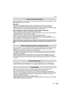 Page 9393VQT2C70
Others
Personal information is included in the recorded image when the name or birthday is set in 
[BABY1]/[BABY2] in Scene mode.
Disclaimer
• Information including personal information may be altered or vanish due to erroneous 
operation, effect of static electricity, accident, malfunction, repair, or other handlings.
Please note in advance that Panasonic is not liable in any way for any direct or indirect damage 
from the alteration or vanishing of information or personal information.
When...