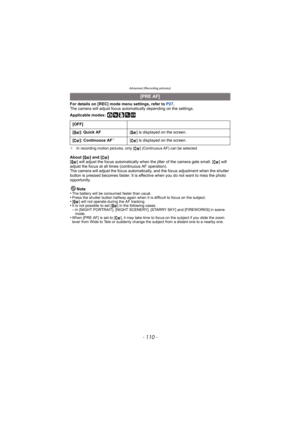 Page 110Advanced (Recording pictures)
- 110 -
For details on [REC] mode menu settings, refer to  P27.
The camera will adjust focus automatically depending on the settings.
Applicable modes: 
·¿
¢ In recording motion pictures, only [ ] (Continuous AF) can be selected.
About [ ] and [ ]
[ ] will adjust the focus automatically when the jitter of the camera gets small. [ ] will 
adjust the focus at all times (continuous AF operation).
The camera will adjust the focus automatically, and the focus adjustment when the...