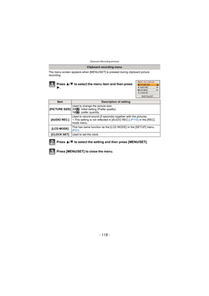 Page 118Advanced (Recording pictures)
- 118 -
The menu screen appears when [MENU/SET] is pressed during clipboard picture 
recording.
Press  3/4 to select the menu item and then press 
1.
Press  3/4 to select the setting and then press [MENU/SET].
Press [MENU/SET] to close the menu.
Clipboard recording menu
ItemDescription of setting
[PICTURE SIZE] Used to change the picture size.
2M : initial setting (Prefer quality)
1M : prefer quantity
[AUDIO REC.] Used to record sound (5 seconds) together with the pictures....