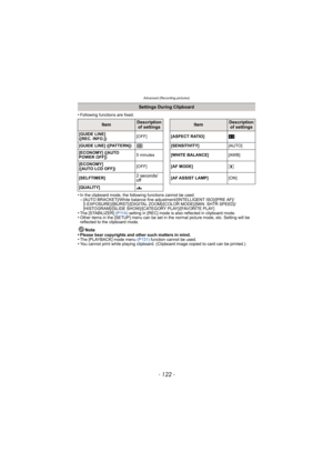 Page 122Advanced (Recording pictures)
- 122 -
•Following functions are fixed.
•In the clipboard mode, the following functions cannot be used.–[AUTO BRACKET]/White balance fine adjustment/[INTELLIGENT ISO]/[PRE AF]/
[I.EXPOSURE]/[BURST]/[DIGITAL ZOOM]/[COLOR MODE]/[MIN. SHTR SPEED]/
[HISTOGRAM]/[SLIDE SHOW]/[CATEGORY PLAY]/[FAVORITE PLAY]
•The [STABILIZER] (P114) setting in [REC] mode is also reflected in clipboard mode.•Other items in the [SETUP] menu can be set in the normal picture mode, etc. Setting will be...