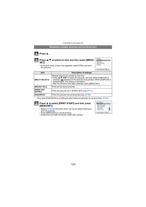 Page 163- 163 -
Connecting to other equipment
¢Only when [FAVORITE] is at [ON] and when there are pictures set as favourites.  (P140)
Selecting multiple pictures and printing them
Press  3.
Press  3/4 to select an item and then press [MENU/
SET].
•If the print check screen has appeared, select [YES], and print 
the pictures.
ItemDescription of settings
[MULTI SELECT] Multiple pictures are printed at one time.
•Press 
3/4/ 2/1 to select the pictures, and then When [DISPLAY] is 
pressed, [é] appears on the...