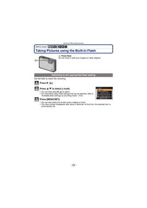 Page 56Advanced (Recording pictures)
- 56 -
[REC] mode: ñ· ¿¨
Taking Pictures using the Built-in Flash
Set the flash to match the recording.
Press 1 [‰].
Press  3/4 to select a mode.
•You can also press  1 [‰] to select.•For information about flash settings that can be selected, refer to “Available flash settings by recording mode”. (P58)
Press [MENU/SET].
•You can also press the shutter button halfway to finish.•The menu screen disappears after about 5 seconds. At this time, the selected item is 
automatically...