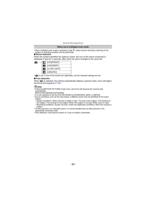 Page 84Advanced (Recording pictures)
- 84 -
•When intelligent auto mode is selected in step 1, motion picture recording matching to the 
subject or recording situation can be performed.
∫ Scene detection
When the camera identifies the optimum scene, the icon of the scene concerned is 
displayed in blue for 2 seconds, after wh ich its colour changes to the usual red.
•
[¦] is set if none of the scenes are applicable, and the standard settings are set.
∫ Face detection
When [ ] is selected, the camera automatical...