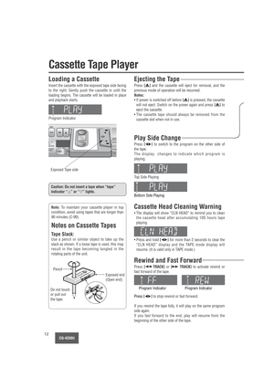 Page 12CQ-4330U12
Cassette Tape Player
LOUDOL
SEL/SATUSH
ASS/TREB
L/FADER
MUTE
SCAN
ILL6 5 SKP4 REP3 TPS2 NR1 MTLDISC CD SCAN RPT RDM
CQ-4330U
DISP
MODE
Exposed Tape side
Loading a Cassette 
Insert the cassette with the exposed tape side facing
to the right. Gently push the cassette in until the
loading begins. The cassette will be loaded in place
and playback starts.
Ejecting the Tape
Press [u]and the cassette will eject for removal, and the
previous mode of operation will be resumed.
Notes:
• If power is...