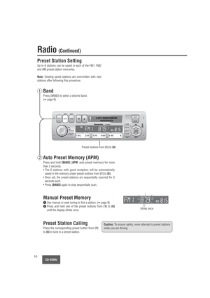 Page 10LOUDVOL
SEL/SATPUSH
BASS/TREB
BAL/FADER
MUTE
SCANTUNE
SEEK
ILL6 5 SKP4 REP3 TPS2 NR1 MTLDISC CD SCAN RPT RDM
CQ-4330U
CLK
ALMAPM DISP
BAND MODE PWRBAND
6 5 SKP4 REP3 TPS2 NR1 MTL
CQ-4330U10
Radio (Continued)
Preset buttons from [1]to [6]
Preset Station Setting
Up to 6 stations can be saved in each of the FM1, FM2
and AM preset station memories.
Note:Existing saved stations are overwritten with new
stations after following this procedure.
Caution:To ensure safety, never attempt to preset stations
while...