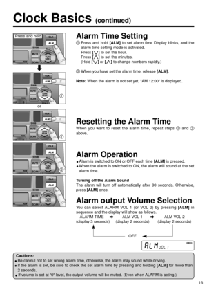 Page 1616
Alarm Time Setting
Press and hold [ALM]to set alarm time Display blinks, and the
alarm time setting mode is activated.
Press 
[i i]to set the hour.
Press 
[j j]to set the minutes.
(Hold 
[i i]or [j j]to change numbers rapidly.)
When you have set the alarm time, release [ALM].
Note:When the alarm is not set yet, AM 12:00 is displayed.
Resetting the Alarm Time
When you want to reset the alarm time, repeat steps and 
above.
Alarm Operation
Alarm is switched to ON or OFF each time [ALM]is pressed....