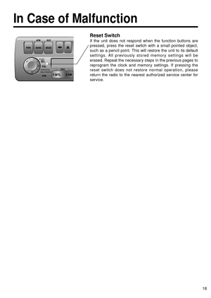 Page 1818
BASS/FAD
BAL/FADER
l
k
In Case of Malfunction
Reset Switch
If the unit does not respond when the function buttons are
pressed, press the reset switch with a small pointed object,
such as a pencil point. This will restore the unit to its default
settings. All previously stored memory settings will be
erased. Repeat the necessary steps in the previous pages to
reprogram the clock and memory settings. If pressing the
reset switch does not restore normal operation, please
return the radio to the nearest...
