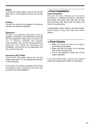 Page 2222
Battery
Connect the yellow battery lead to the correct
radio wire or to the battery fuse port on the fuse
block.
Antenna
Connect the antenna by plugging the antenna
lead into the antenna receptacle.
Equipment
Connect any optional equipment such as
amplifier, according to the instructions furnished
with the equipment. Keep about 12 inches (30
cm) of distance between the speaker
cords/amplifier unit and the antenna/antenna
extension cord. Read the operating and
installation instructions for any...