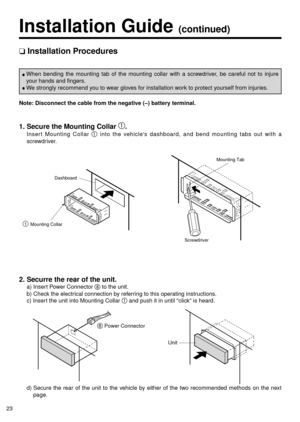 Page 2323
Installation Guide (continued)
❏Installation Procedures
Note: Disconnect the cable from the negative (–) battery terminal.
1
Mounting CollarDashboard
Mounting Tab
Screwdriver
2. Securre the rear of the unit.
a) Insert Power Connector 	to the unit.
b) Check the electrical connection by referring to this operating instructions.
c) Insert the unit into Mounting Collar 
and push it in until click is heard.
 Unit
d) Secure the rear of the unit to the vehicle by either of the two recommended methods on the...