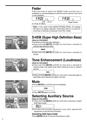 Page 55
Fader
Press the knob to select the FADER mode and then turn it
clockwise or counterclockwise to shift the sound volume to the front
or rear speakers.
S•HDB (Super High Definition Bass)
(Only for CQ-4500U)
This featare enhances bass definition.
Press and hold [MUTE](S•HDB) for more than 2 seconds to
activate high-defintion bass.
Press and hold [MUTE](S•HDB) for more than 2 seconds to
cancel.
Tone Enhancement (Loudness)
(Only for CQ-4300U)
Press and hold [MUTE](LOUD) for more than 2 seconds to
enhance...