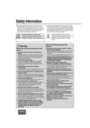 Page 2CQ-5101U2
Safety Information
Warning
Observe the following warnings when using
this unit.
❑The driver should not operate the system while
driving.
Operating the system will distract the driver from looking
ahead of the vehicle and can cause accidents. Always stop
the vehicle in a safe location and use the parking brake
before operating the system.
❑Use the proper power supply.This product is designed for operation with a negative
grounded 12 V DC battery system. Never operate this
product with other...
