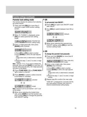 Page 1919
SiriusXM Satellite Radio Control (continued)
Parental lock setting mode
This function disables the audience from selecting 
the locked channel. 
1 Press and hold [SEL] for more than 2 
seconds to open SXM function setting 
screen.
 
2 When “D. TUNING” is displayed, press  [SEL] to select parental lock setting 
mode.
   
(Parental lock 
setting mode)
3 Enter a 4-digit passcode , then press 
[BAND] when finished.
 q Press  [d] or [s] to select a number. 
w
 
Press  [BAND] to shift to the right adjacent...