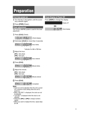 Page 99
Preparation
First time power on
1 Turn the key in the ignition until the acces-sory indicator lights.
2 Press  [PWR]  (Power).
Clock adjustment
The 12-hour (AM/PM) system is used for the clock 
adjustment.
1 Press [CLK]  (Clock).
   (Clock display)
2 Hold down [CLK]  for more than 2 seconds.
 
Hour blinks
*Indicator for AM or PM time
  
3 Adjust the hour .
[d] : Sets ahead.
[s] : Sets back.
 Hour entered
4 Press [CLK] .
 Minute blinks
5 Adjust the min ute.
[d] : Sets ahead.
[s] : Sets back.
 Minute...