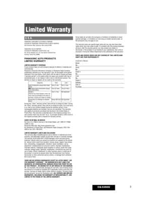 Page 55CQ-5250U
Limited Warranty
U.S.A.
PANASONIC CONSUMER ELECTRONICS COMPANY, 
DIVISION OF PANASONIC CORPORATION OF NORTH AMERICA 
One Panasonic Way, Secaucus, New Jersey 07094
PANASONIC SALES COMPANY, 
DIVISION OF PANASONIC PUERTO RICO, INC.
Ave. 65 de infanteria, Km. 9.5, San Gabriel Industrial Park
Carolina, Puerto Rico 00985
PANASONIC AUTO PRODUCTS 
LIMITED WARRANTY
LIMITED WARRANTY COVERAGE
If your product does not work properly because of defects in materials a\
nd
workmanship.
Panasonic Consumer...