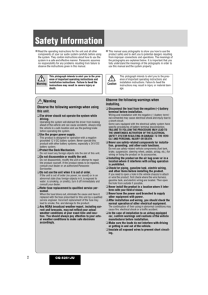 Page 22CQ-5251JU
Safety Information
Warning
Observe the following warnings when using
this unit.
❑
The driver should not operate the system while
driving.
Operating the system will distract the driver from looking
ahead of the vehicle and can cause accidents. Always stop
the vehicle in a safe location and use the parking brake
before operating the system.
❑Use the proper power supply.This product is designed for operation with a negative
grounded 12 V DC battery system. Never operate this
product with other...