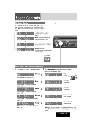 Page 1111
Sound Controls
CQ-5251JU
SQ (Sound Quality) 
SQ is a function that can call up various sound types at the
touch of button in accordance with your listening music type.
Press [SQ]for more than 2 seconds to select the sound type as
follows:
(ROCK)speedy and heavy sound:
exaggerates bass and treble.
(POP) wide-ranged and deep sound:
slightly emphasizes bass and treble.
(VOCAL) clear sound:
emphasizes middle tone and slightly
emphasizes treble. (FLAT) flat frequency response:
does not emphasize any part....