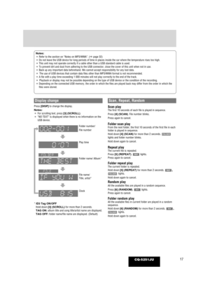 Page 1717CQ-5251JU
Notes:
¡Refer to the section on “Notes on MP3/WMA”. ( apage 32)
¡ Do not leave the USB device for long periods of time in places inside th\
e car where the temperature rises too high.
¡ This unit may not operate correctly if a cable other than a USB standard\
 cable is used.
¡ To prevent dirt and dust from adhering to the USB connector, close the c\
over of this unit when not in use.
¡ Back up any important data beforehand. We cannot accept responsibility f\
or any lost data.
¡ The use of USB...