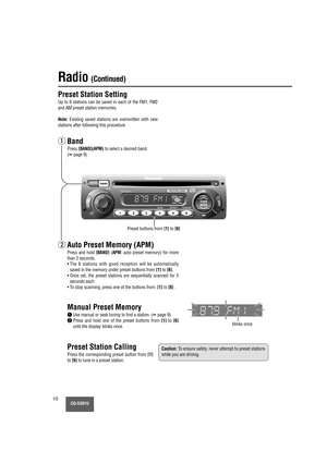 Page 10MUTE
CQ-5301U10
Radio (Continued)
Preset buttons from [1]to [6]
Preset Station Setting
Up to 6 stations can be saved in each of the FM1, FM2
and AM preset station memories.
Note:Existing saved stations are overwritten with new
stations after following this procedure.
Caution:To ensure safety, never attempt to preset stations
while you are driving.blinks once
Band
Press [BAND](APM)to select a desired band. 
(
➡page 9)
Auto Preset Memory (APM)
Press and hold [BAND](APM: auto preset memory) for more
than 2...