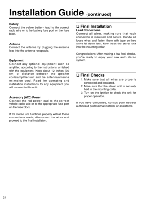 Page 2221
Battery
Connect the yellow battery lead to the correct
radio wire or to the battery fuse port on the fuse
block.
Antenna
Connect the antenna by plugging the antenna
lead into the antenna receptacle.
Equipment
Connect any optional equipment such as
amplifier, according to the instructions furnished
with the equipment. Keep about 12 inches (30
cm) of distance between the speaker
cords/amplifier unit and the antenna/antenna
extension cord. Read the operating and
installation instructions for any...