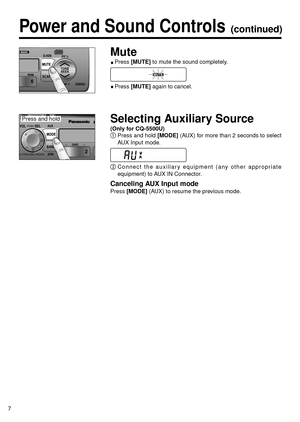 Page 87
SS/TREB/BAL/FADER
Selecting Auxiliary Source
(Only for CQ-5500U)Press and hold [MODE](AUX) for more than 2 seconds to select
AUX Input mode.
Connect the auxiliary equipment (any other appropriate
equipment) to AUX IN Connector.
Canceling AUX Input mode
Press [MODE](AUX) to resume the previous mode.
Press and hold
Power and Sound Controls(continued)
Mute
Press [MUTE]to mute the sound completely.
Press [MUTE]again to cancel.5500UFEW
l
k 