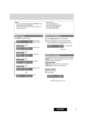 Page 2121CQ-5800U
Notes:¡You can connect the optional XM Direct2(CNP2000UC*) with
optional Connection Cable (CNPPAN1*).
* This products is made by other media companies. (Not
Panasonic products.)¡Toll free number
XM Tuner P/N: XM Direct2
Call 1-800-XM-RADIO (96-72346)
Extension cord P/N: CNPPAN1
Call 1-800-942-TERK (8375)
Manual Preset Memory
1Use [TUNE s/d]to find a channel.
2Press and hold one of the preset buttons
from 
[1]to [6]until the display blinks once.
blinks once Preset Number
Band number/
Channel...