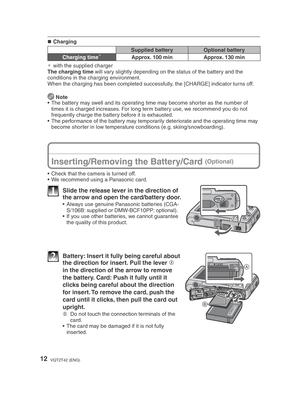 Page 1212VQT2T42 (ENG)
Charging
Supplied batteryOptional battery
Charging time¼Approx. 100 min Approx. 130 min
with the supplied charger
The charging time will vary slightly depending on the status of the battery and the 
conditions in the charging environment.
When the charging has been completed successfully, the [CHARGE] indicator turns off.
  Note
•  The battery may swell and its operating time may become shorter as the number of 
times it is charged increases. For long term battery use, we recommend you do...