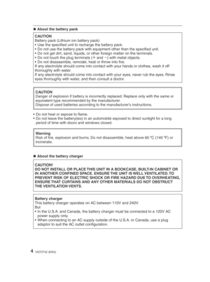 Page 44VQT2T42 (ENG)
About the battery pack
„
CAUTION
Danger of explosion if battery is incorrectly replaced. Replace only with the same or 
equivalent type recommended by the manufacturer.
Dispose of used batteries according to the manufacturer’s instructions.
CAUTIONBattery pack (Lithium ion battery pack)
•  Use the speciﬁ  ed unit to recharge the battery pack.
•  Do not use the battery pack with equipment other than the speciﬁ  ed unit.
•  Do not get dirt, sand, liquids, or other foreign matter on the...