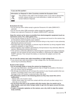 Page 55(ENG) VQT2T42
– If you see this symbol –Information on Disposal in other Countries outside the European Union
This symbol is only valid in the European Union. If you wish to discard this 
product, please contact your local authorities or dealer and ask for the 
correct method of disposal.
Cautions for Use
•  Do not use any other cables except a genuine Panasonic AV cable (DMW-AVC1: optional).
•  Do not use any other USB connection cables except the supplied one.
•  Always use a genuine Panasonic AC...