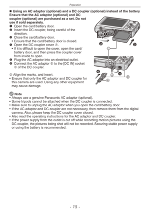 Page 15
Preparation
- 1  -

Using an AC adaptor (optional) and a DC coupler (optional) instead of the batt\
eryEnsure that the AC adaptor (optional) and DC coupler (optional) are purchased as a set. Do not use if sold separately.1  Open the card/battery door.2  Insert the DC coupler, being careful of the direction.3  Close the card/battery door.
•   Ensure that the card/battery door is closed.
4 Open the DC coupler cover A.
•
 
If it is difficult to open the cover, open the card/
battery door, and then...