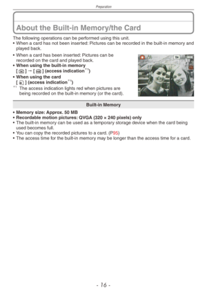 Page 16
Preparation
- 1  -

About the Built-in Memory/the Card
The following operations can be performed using this unit.
•
  When a card has not been inserted: Pictures can be recorded in the built-in memory and 
played back.
•  When a card has been inserted: Pictures can be recorded on the card and played back.• When using the built-in memory[1] " [2] (access indication1)
• When using the card[3] (access indication1)1 The access indication lights red when pictures are being recorded on the...