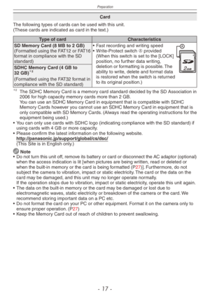 Page 17
Preparation
- 1  -

Card
The following types of cards can be used with this unit.(These cards are indicated as card in the text.)
Type of cardCharacteristics
SD Memory Card (8 MB to 2 GB)(Formatted using the FAT12 or FAT16 format in compliance with the SD standard) •  
Fast recording and writing speed •
  Write-Protect switch A provided (When this switch is set to the [LOCK] position, no further data writing, deletion or formatting is possible. The ability to write, delete and format data is...